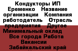 Кондукторы ИП Еременко › Название организации ­ Компания-работодатель › Отрасль предприятия ­ Другое › Минимальный оклад ­ 1 - Все города Работа » Вакансии   . Забайкальский край,Чита г.